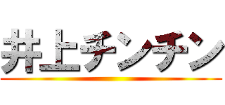 井上チンチン ()