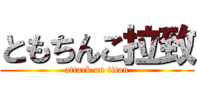 ともちんこ拉致 (attack on titan)