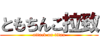 ともちんこ拉致 (attack on titan)