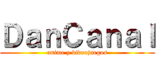 ＤａｎＣａｎａｌ (anime y videojuegos)
