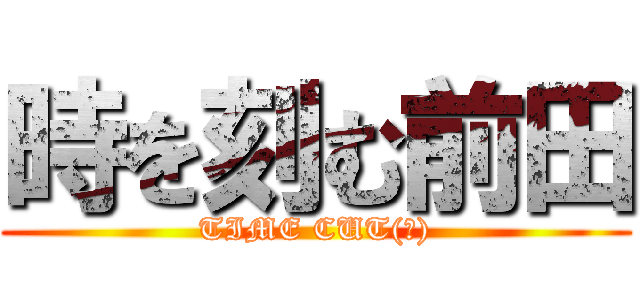 時を刻む前田 (TIME CUT(?))
