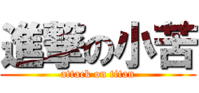 進撃の小苦 (attack on titan)