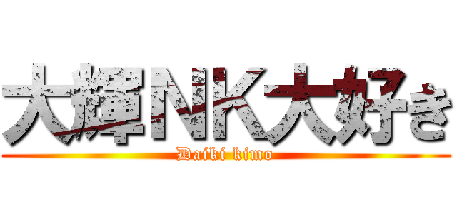 大輝ＮＫ大好き (Daiki kimo)