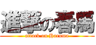 進撃の春馬 (attack on Haruma)