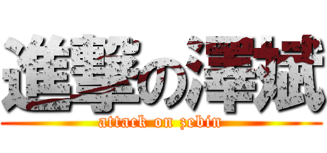 進撃の澤斌 (attack on zebin)