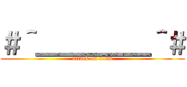 ＃＾＿＿＿＿＿＾＃ (attack on titan)