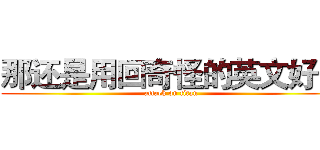 那还是用回奇怪的英文好了 (attack on titan)