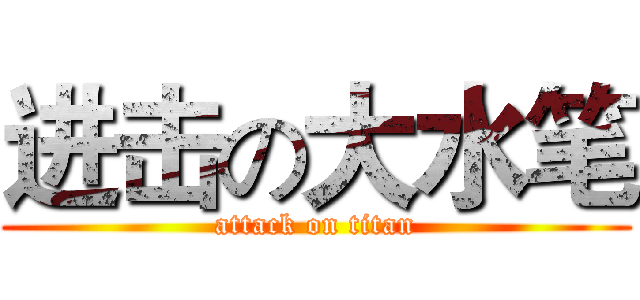 进击の大水笔 (attack on titan)