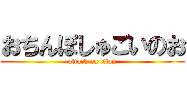 おちんぽしゅごいのお (attack on titan)