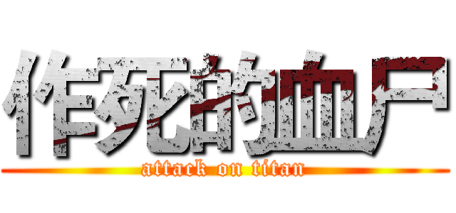 作死的血尸 (attack on titan)