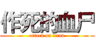 作死的血尸 (attack on titan)