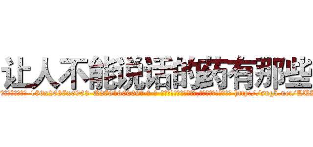 让人不能说话的药有那些 (让人不能说话的药有那些【电-186x2687x6963-Q278180069元-吉-药-业】我们做的是长期生意,靠的是老客户长期支持 http://sngk.net/LUZcbh
)