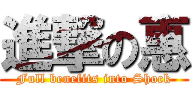 進撃の惠 (Full benefits into Shock)