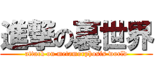 進撃の裏世界 (attack on metamorphosis world)