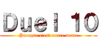Ｄｕｅｌ １０ (Paceque c'est notre meme)