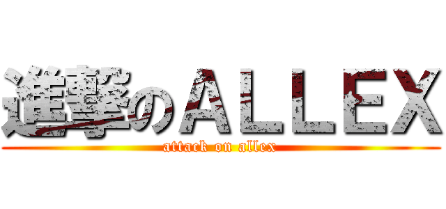 進撃のＡＬＬＥＸ (attack on allex)