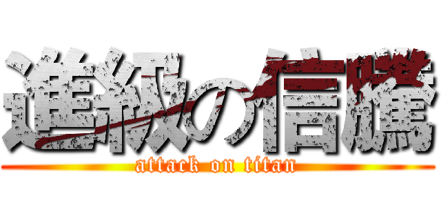 進級の信騰 (attack on titan)
