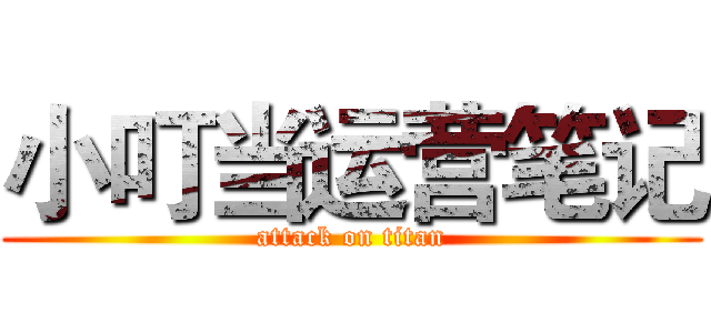 小叮当运营笔记 (attack on titan)