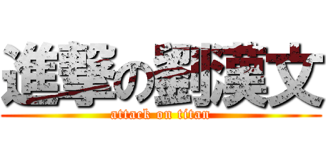 進撃の劉漢文 (attack on titan)