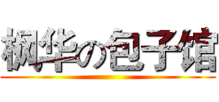 枫华の包子馆 ()