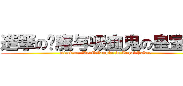 進撃の恶魔与吸血鬼の皇室宫殿 (attack on /Devil.Vampire.de.Royal.Palace)