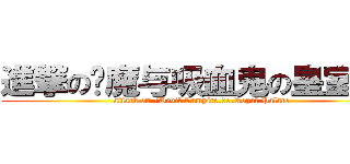 進撃の恶魔与吸血鬼の皇室宫殿 (attack on /Devil.Vampire.de.Royal.Palace)