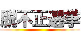 脱不正選挙 ()