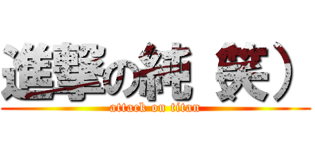 進撃の純（笑） (attack on titan)