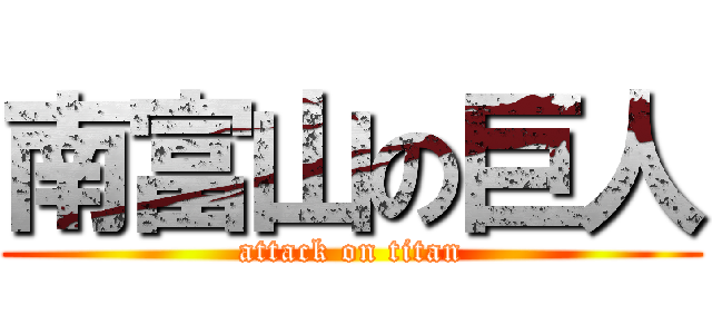南富山の巨人 (attack on titan)