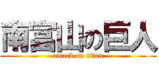 南富山の巨人 (attack on titan)