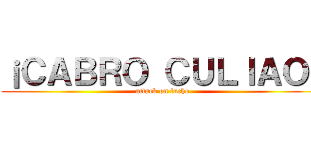 ¡ＣＡＢＲＯ ＣＵＬＩＡＯ！ (attack on lucho)