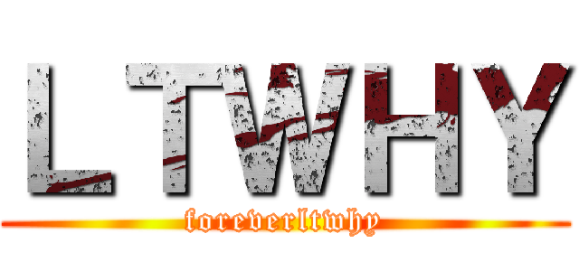ＬＴＷＨＹ (foreverltwhy)