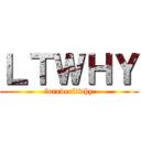 ＬＴＷＨＹ (foreverltwhy)