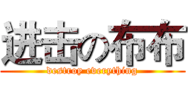进击の布布 (destroy everything)