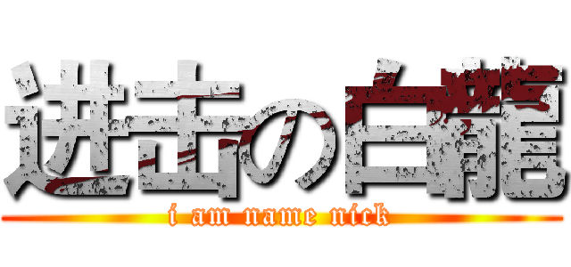 进击の白龍 (i am name nick)