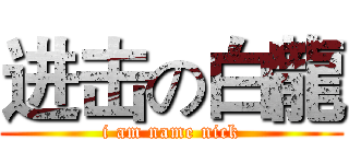 进击の白龍 (i am name nick)