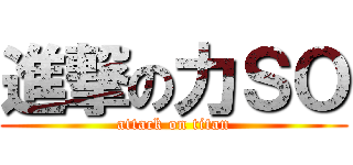 進撃の力ＳＯ (attack on titan)