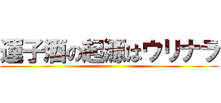 運子酒の起源はウリナラ ()