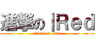 進撃の｜Ｒｅｄ (attack on titan)