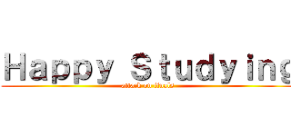 Ｈａｐｐｙ Ｓｔｕｄｙｉｎｇ (attack on finals)