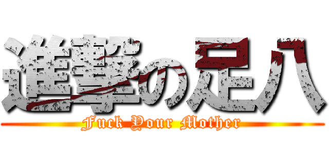 進撃の足八 (Fuck Your Mother)