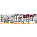 瞎想顶用吗 (no zuo no die)