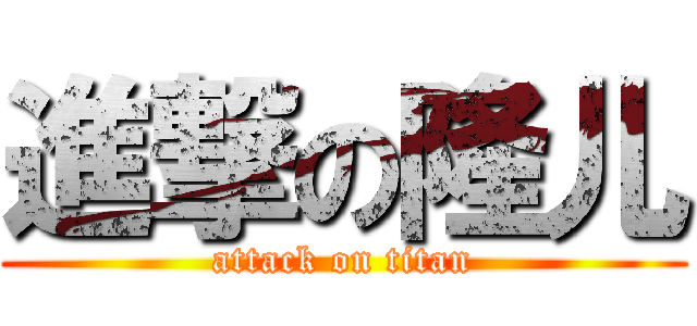 進撃の隆儿 (attack on titan)
