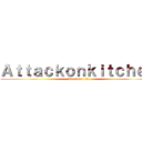 Ａｔｔａｃｋｏｎｋｉｔｃｈｅｎ (Awesome! :3)