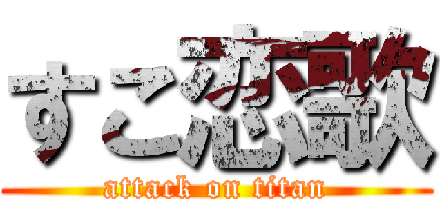 すこ恋歌 (attack on titan)