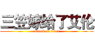 三笠嫁给了艾伦 (attack on titan)