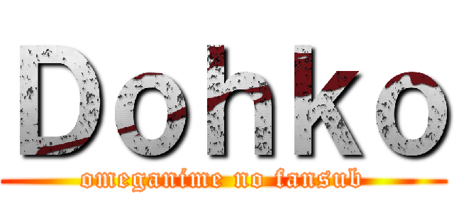 Ｄｏｈｋｏ (omeganime no fansub)