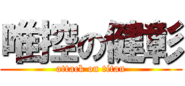 唯控の健彰 (attack on titan)