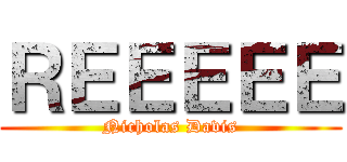 ＲＥＥＥＥＥ (Nicholas Davis)
