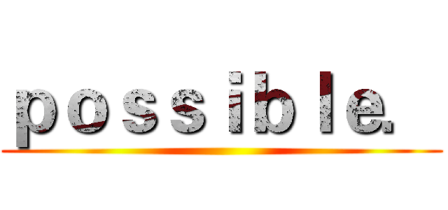 ｐｏｓｓｉｂｌｅ． ()